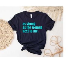 as strong as the woman next to me shirt, feminist gift, empowered women empower women tee, women's rights equality shirt