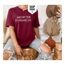 Abort The Patriarchy Shirt, Woman Shirt, Feminist T-Shirt, Women Gift, Feminist Shirt, Unisex Hoodie Shirt
