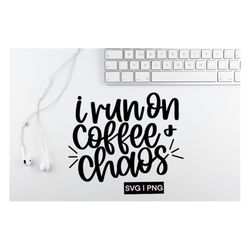 I run on coffee and chaos svg, coffee svg, coffee quotes svg, funny svg, coffee mug svg, hand lettered svg, svg files fo