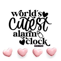 world's cutest alarm clock svg, newborn svg, funny baby quote svg, baby svg, baby girl svg, baby boy svg, baby shower sv