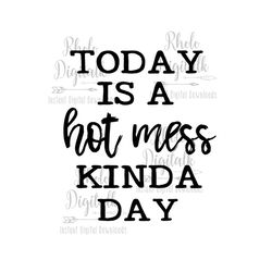 Today is a hot mess kinda day svg-Instant Digital Download