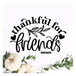 Thankful for friends svg, friendsgiving svg, thanksgiving friends svg, thankful svg, friends thanksgiving svg, hand lett