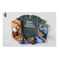 Make Heaven Growded Shirt, Christian Shirt, Pray T-Shirt, Gift For Her, Gift For Mom, Mother's Day Gift, Religious Shirt