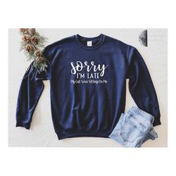 Sorry Im Late My Cat Was Sitting On Me, Cat Mama, Cat Sweat, Cat Sweat, Cat Lover Gift, Cat Mom Shirt, Cat Gift Animal L
