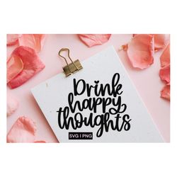 Drink happy thoughts svg, wine svg, wine quotes svg, wine sayings svg, drinking svg, drink happy svg, wine glass svg, co