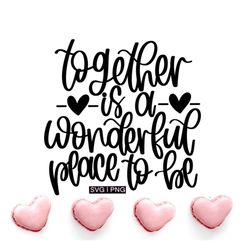 Together is a wonderful place to be svg, valentine quote svg, wedding sign svg, valentine gift svg, wedding decor svg, h