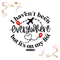 I haven't been everywhere but it's on my list svg, travel quote svg, wanderlust svg, travel shirt svg, adventure svg, tr