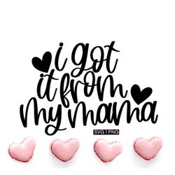 I got it from my mama svg, newborn svg, baby quote svg, mother's day gift svg, cute baby svg, hand lettered svg,baby say