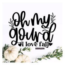 Oh my gourd I love fall svg, funny fall quote svg, fall sign svg, fall shirt svg, autumn svg, fall png, hand lettered sv