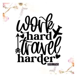 Work hard travel harder svg, travel quote svg, vacation shirt svg, adventure svg, travel saying svg, handlettered svg, t