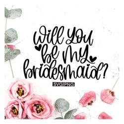 will you be my bridesmaid svg, bridesmaid proposal svg, wedding party svg, hand lettered svg, bridesmaid box svg, cute b
