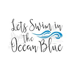 Lets swim in the Ocean Blue-Instant Digital Download