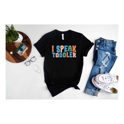 I Speak Toddler Shirt, Preschool Teacher Shirt, Funny Mom Babysitter Shirt, New Mom Gift, Preschool Teacher Shirt, Dayca
