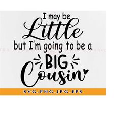 I may be little but I'm going to be a big cousin Svg, Cousin SVG, Cousin shirt SVG, Big cousin SVG, Baby gift Svg, Files