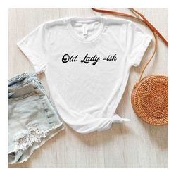 Old Lady-ish T-shirt, Retro Graphic Tshirt, Gen X T-shirt, Old Lady Fun Gift, Woman's Graphic Tee, Sarcastic Shirt, Gen