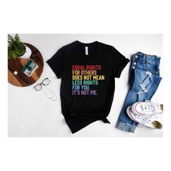 Equal Rights For Others Does Not Mean Less Rights For You It's Not Pie Shirt, Human Rights Shirt, LGBT Rainbow Shirt, Eq