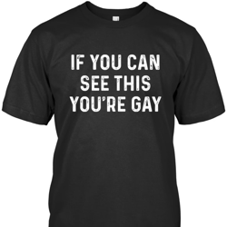 If You Can See This You're Gay T-Shirt Funny Unisex S-5XL