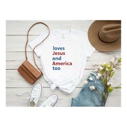 Loves Jesus and America Too Shirt, 4Th Of July Shirt, Fourth of July Shirt, Peace Love America Shirt, Patriotic Graphic