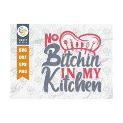 no bitchin in my kitchen svg cut file, chef hat svg, chef mom svg, chef svg, cooking svg, kitchen quote design, tg 01298