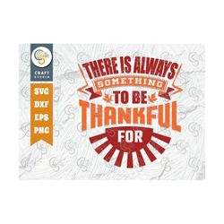 There Is Always Something To Be Thankful For SVG Cut File, Turkey Day Svg, Thanksgiving Quote Design, TG 01090