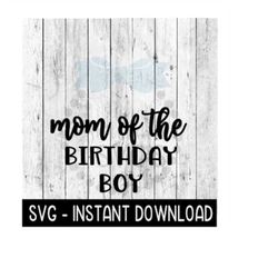 Mom Of The Birthday Boy SVG, Birthday Tee Shirt SVG Files, SVG Instant Download, Cricut Cut Files, Silhouette Cut Files,