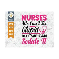 Nurses We Cant Fix Stupid But We Can Sedate It SVG Cut File, Nurse Appreciation Svg, Funny Nurse Svg, Nurse Life Svg, Nu