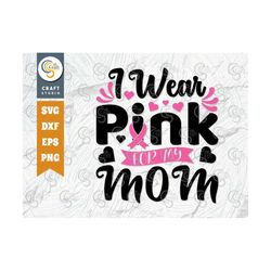 I Wear Pink For My Mom SVG Cut File, Breast Cancer Svg, Fight Cancer Svg, Pink Ribbon Svg, Cancer Ribbon Svg, Breast Can