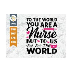 To The World You Are A Nurse But To Us You Are The World SVG Cut File, Nursing Life Svg, Funny Nurse Svg, Nursing Svg, N