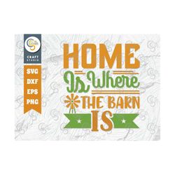 Home Is Where The Barn Is SVG Cut File, Farm Svg, Farmer Svg, Farmhouse Svg, Agriculture Svg, Farmer Quote Design, TG 01