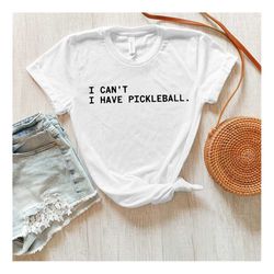 i cant i have pickleball shirt, pickleball shirt for men & women, funny pickleball tee, pickleball game tee, pickleball