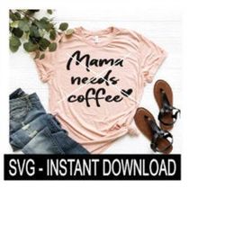 Mama Need Coffee With Heart SVG Files, Tee Shirt SVG File, Wine Glass SVG, Instant Download, Cricut Cut File, Silhouette