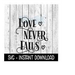 Love Never Fails SVG, SVG Files, Instant Download, Cricut Cut Files, Silhouette Cut Files, Download, Print