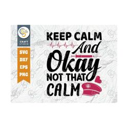 keep calm and okay not that calm svg cut file, nursing gift svg, nursing life svg, essential worker svg, nurse quote, tg