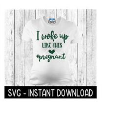 I Woke Up Like This Pregnancy Tee Shirt SVG Files, Instant Download, Cricut Cut Files, Silhouette Cut Files, Download, P