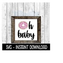 Oh Baby Donut SVG, SVG Files, Baby Shower Donut Farmhouse Sign SVG Instant Download, Cricut Cut Files, Silhouette Cut Fi