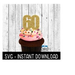 Cake Topper SVG File, Birthday Cupcake Topper SVG, Sixty 60 Anniversary SVG Instant Download, Cricut Cut File, Silhouett