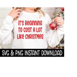 It's Beginning To Cost A Lot Like Christmas SVG, PNG Christmas SVG File, Tee Shirt SvG Instant Download, Cricut Cut File