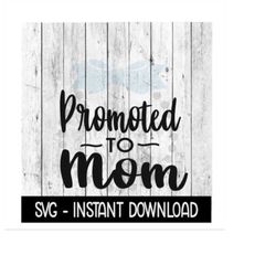 Promoted To Mom SVG, New Baby SVG, SVG Files Instant Download, Cricut Cut Files, Silhouette Cut Files, Download, Print