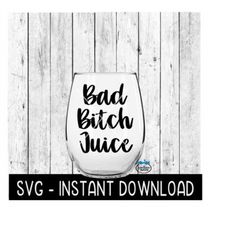 Bad Bitch Juice SVG, Wine Glass SVG Files, Instant Download, Cricut Cut Files, Silhouette Cut Files, Download, Print