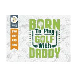 Born To Play Golf With Daddy SVG Cut File, Sports Svg, Golf Svg, Golf Lover Svg, Golfer Dad, Golfing Quote Design, TG 02