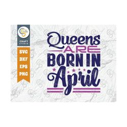 Queens Are Born In April SVG Cut File, Women Born In April Svg, April Birthday Svg, April Girl Svg, Girl Quote Design, T