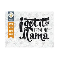 I Got It From My Mama SVG Cut File, Mom Life Tshirt Design, New Born Quote Design, TG 02482