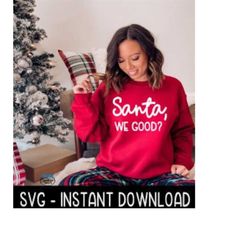 Santa, We Good SVG, Christmas Tee Shirt SVG, Christmas Sweatshirt SVG Instant Download, Cricut Cut File, Silhouette Cut
