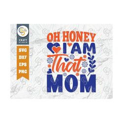 oh honey i am that mom svg cut file, mom svg, mother's day svg, mom life svg, mama svg, mom quote design, tg 00452