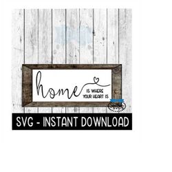 Home Is Where Your Heart Is Farmhouse Sign SVG Files, Instant Download, Cricut Cut Files, Silhouette Cut Files, Download