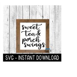 Sweet Tea And Porch Swings SVG, Farmhouse Sign SVG File, Instant Download, Cricut Cut File, Silhouette Cut Files, Downlo