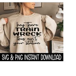 Hey There Train Wreck SVG, PNG, Inspirational Quote Sweatshirt SVG, Instant Download, Cricut Cut Files, Silhouette Cut F