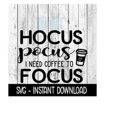 Hocus Pocus I need Coffee To Focus SVG, Adult Funny SVG Files, Instant Download, Cricut Cut Files, Silhouette Cut Files,