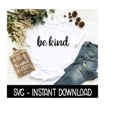 Be Kind SVG, Tee Shirt SVG Files, Instant Download, Cricut Cut Files, Silhouette Cut Files, Download, Print