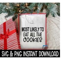 Most Likely To Eat All The Cookies SVG, PNG Christmas Sweatshirt SvG Instant Download, Cricut Cut File, Silhouette Cut F
